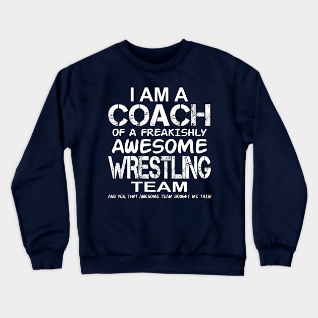 I Am a Coach Of Freakishly Awesome Wrestling Team design Crewneck Sweatshirt by nikkidawn74